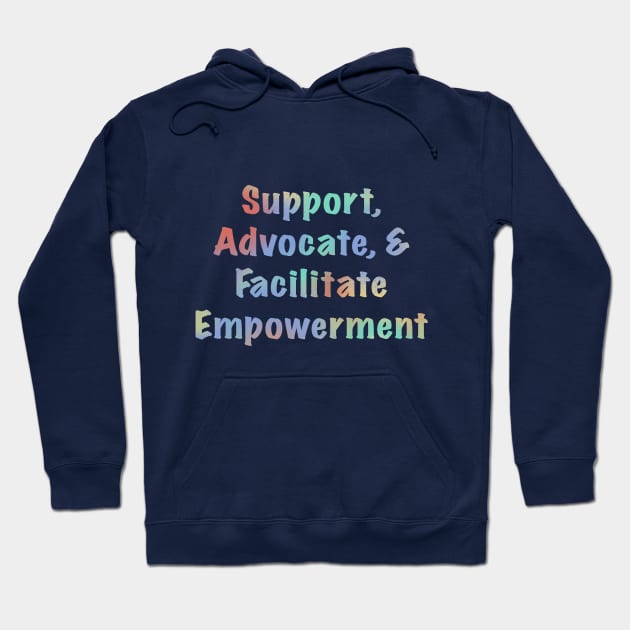 Support, Advocate, & Facilitate Empowerment Hoodie by Johadesigns